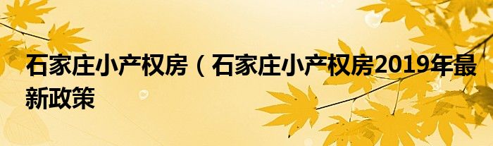 石家庄小产权房（石家庄小产权房2019年最新政策