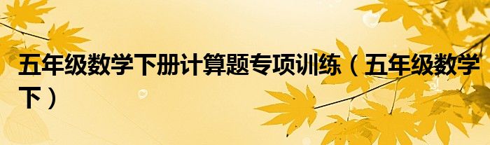 五年级数学下册计算题专项训练（五年级数学下）