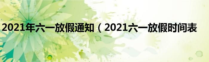 2021年六一放假通知（2021六一放假时间表