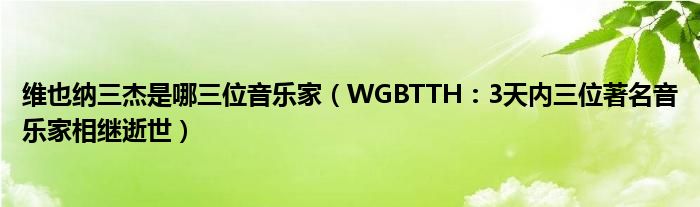 维也纳三杰是哪三位音乐家（WGBTTH：3天内三位著名音乐家相继逝世）