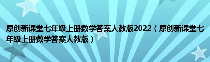 原创新课堂七年级上册数学答案人教版2022（原创新课堂七年级上册数学答案人教版）