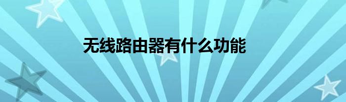 无线路由器有什么功能