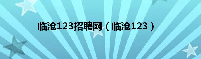 临沧123招聘网（临沧123）