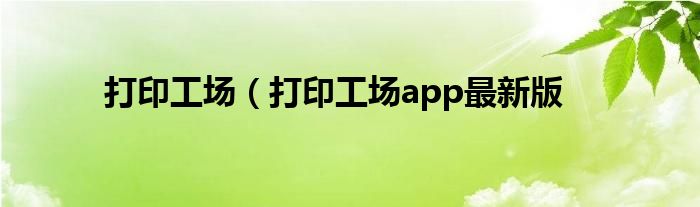 打印工场（打印工场app最新版