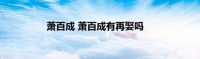 萧百成 萧百成有再娶吗