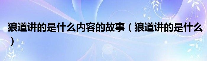 狼道讲的是什么内容的故事（狼道讲的是什么）