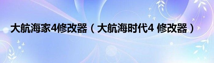 大航海家4修改器（大航海时代4 修改器）