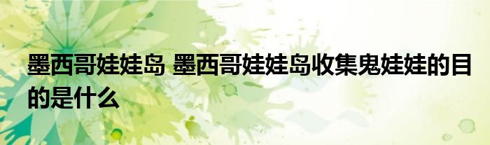 墨西哥娃娃岛 墨西哥娃娃岛收集鬼娃娃的目的是什么