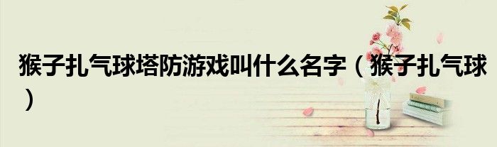 猴子扎气球塔防游戏叫什么名字（猴子扎气球）