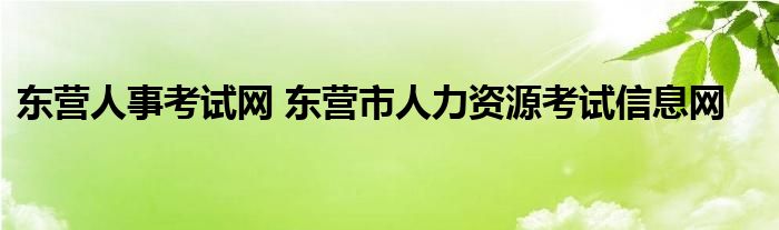 东营人事考试网 东营市人力资源考试信息网