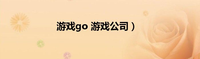 游戏go 游戏公司）