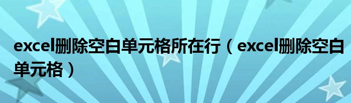 excel删除空白单元格所在行（excel删除空白单元格）