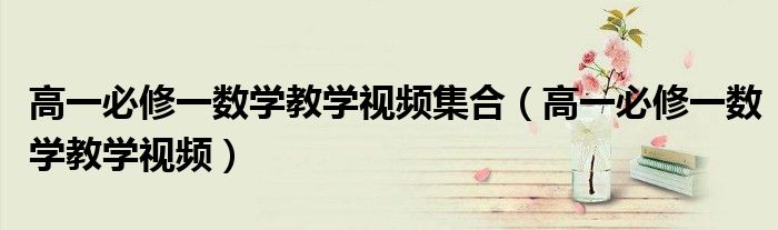 高一必修一数学教学视频集合（高一必修一数学教学视频）