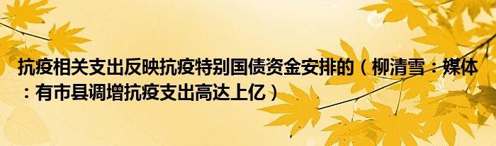 抗疫相关支出反映抗疫特别国债资金安排的（柳清雪：媒体：有市县调增抗疫支出高达上亿）