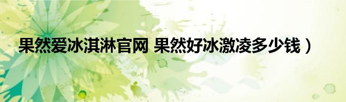 果然爱冰淇淋官网 果然好冰激凌多少钱）
