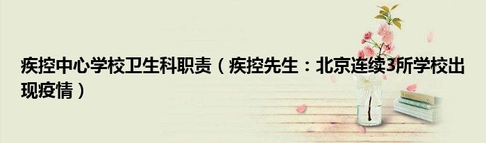 疾控中心学校卫生科职责（疾控先生：北京连续3所学校出现疫情）