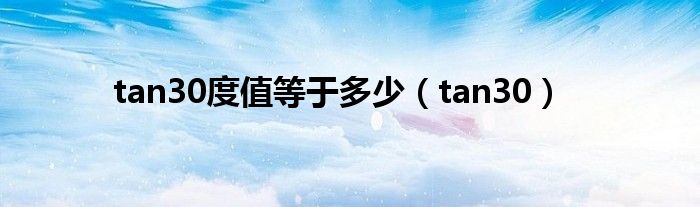 tan30度值等于多少（tan30）