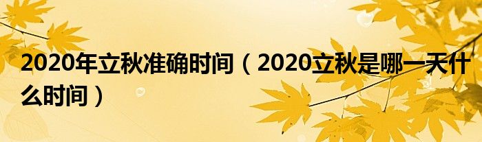2020年立秋准确时间（2020立秋是哪一天什么时间）