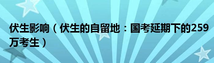 伏生影响（伏生的自留地：国考延期下的259万考生）