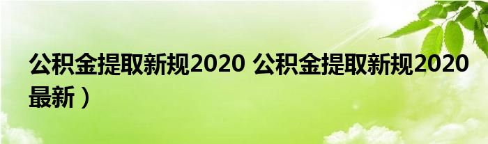 公积金提取新规2020 公积金提取新规2020最新）