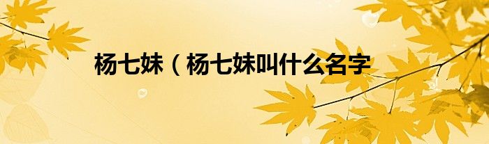杨七妹（杨七妹叫什么名字
