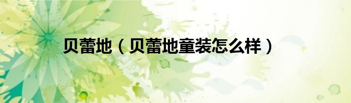 贝蕾地（贝蕾地童装怎么样）