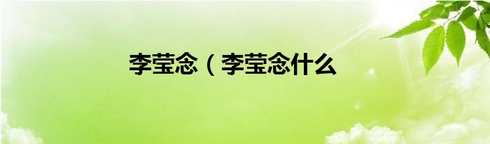 李莹念（李莹念什么