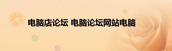 电脑店论坛 电脑论坛网站电脑