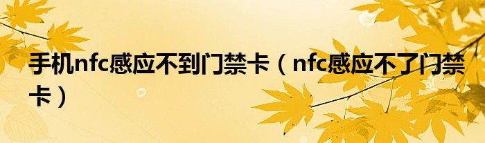 手机nfc感应不到门禁卡（nfc感应不了门禁卡）