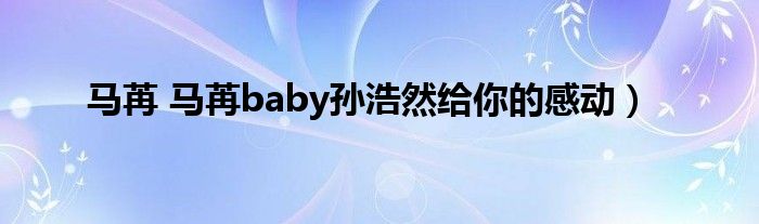 马苒 马苒baby孙浩然给你的感动）