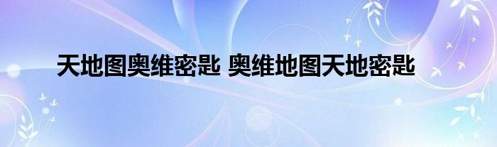 天地图奥维密匙 奥维地图天地密匙