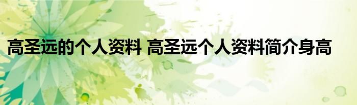 高圣远的个人资料 高圣远个人资料简介身高