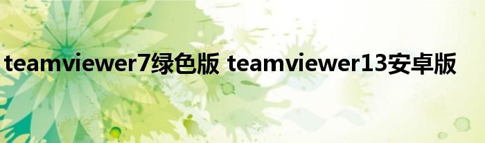 teamviewer7绿色版 teamviewer13安卓版