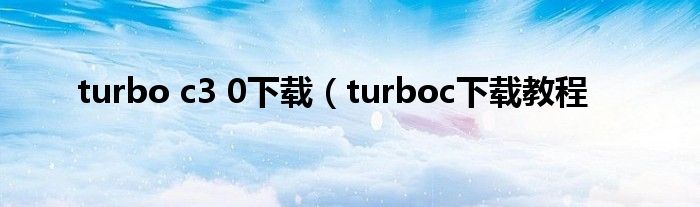 turbo c3 0下载（turboc下载教程