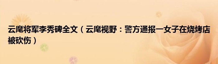 云麾将军李秀碑全文（云麾视野：警方通报一女子在烧烤店被砍伤）