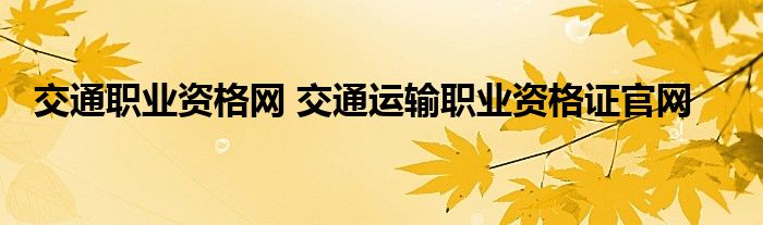 交通职业资格网 交通运输职业资格证官网