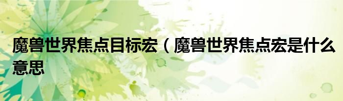 魔兽世界焦点目标宏（魔兽世界焦点宏是什么意思