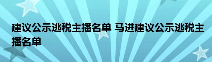 建议公示逃税主播名单 马进建议公示逃税主播名单