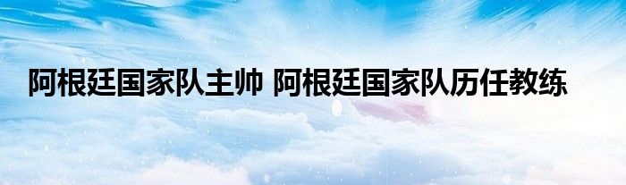 阿根廷国家队主帅 阿根廷国家队历任教练