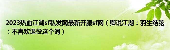 2023热血江湖sf私发网最新开服sf网（卿说江湖：羽生结弦：不喜欢退役这个词）