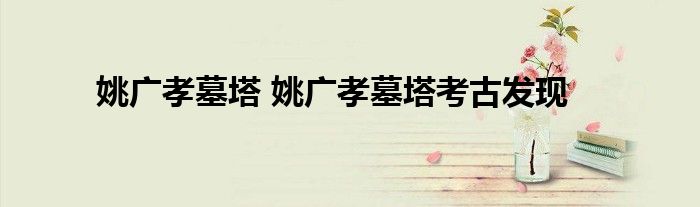 姚广孝墓塔 姚广孝墓塔考古发现