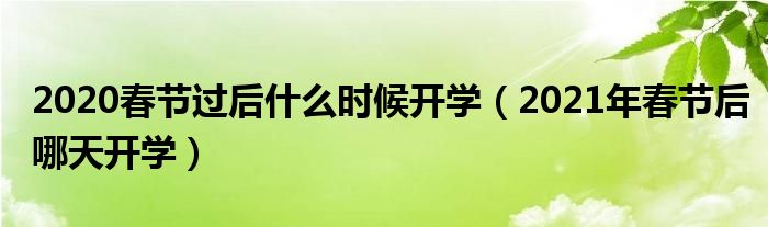 2020春节过后什么时候开学（2021年春节后哪天开学）