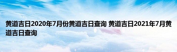 黄道吉日2020年7月份黄道吉日查询 黄道吉日2021年7月黄道吉日查询