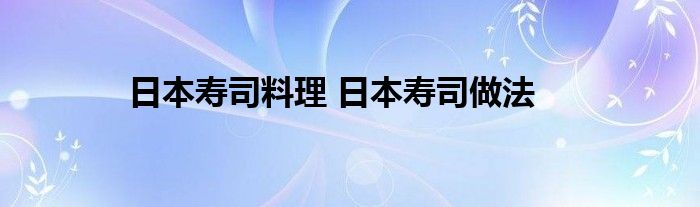 日本寿司料理 日本寿司做法