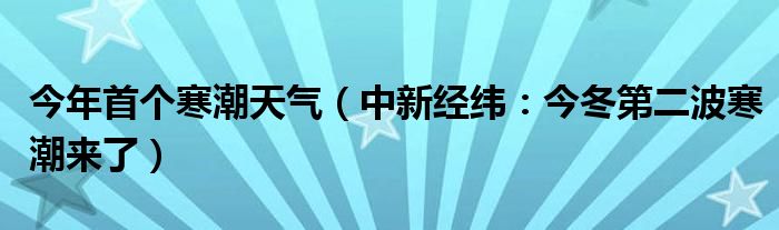 今年首个寒潮天气（中新经纬：今冬第二波寒潮来了）