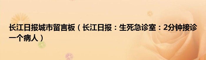 长江日报城市留言板（长江日报：生死急诊室：2分钟接诊一个病人）