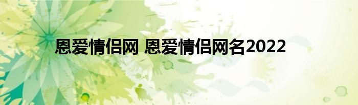 恩爱情侣网 恩爱情侣网名2022