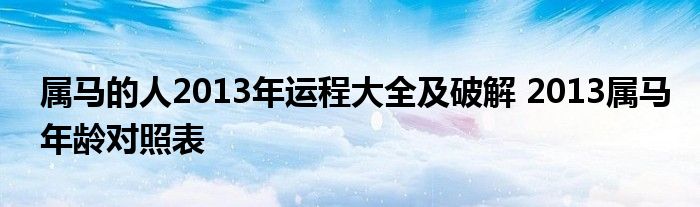 属马的人2013年运程大全及破解 2013属马年龄对照表