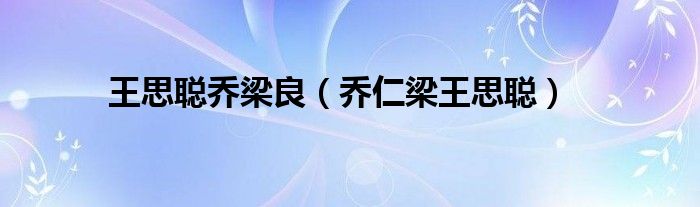 王思聪乔梁良（乔仁梁王思聪）