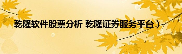 乾隆软件股票分析 乾隆证券服务平台）